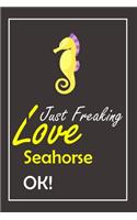 I Just Freaking Love Seahorse, OK !: Notebook And Journal Gift - 120 pages Blank Lined Journal Notebook Planner