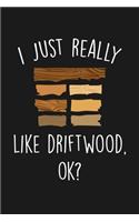 I Just Really Like Driftwood Ok