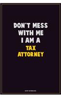 Don't Mess With Me, I Am A Tax Attorney