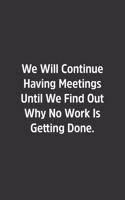 We Will Continue Having Meetings Until We Find Out Why No Work Is Getting Done.