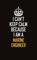 I Can't Keep Calm Because I Am A Marine Engineer: Motivational Career Pride Quote 6x9 Blank Lined Job Inspirational Notebook Journal