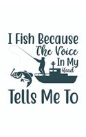 I Fish Because The Voice In My Head Tells Me To: Gift for Fisherman: Black and White Lined Notebook for Writing, Note Taking and Journaling