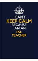 I Can't Keep Calm Because I Am An ESL Teacher: Career journal, notebook and writing journal for encouraging men, women and kids. A framework for building your career.