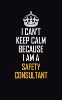 I Can't Keep Calm Because I Am A Safety Consultant: Motivational Career Pride Quote 6x9 Blank Lined Job Inspirational Notebook Journal