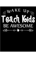 Wake up teach kids be awesome