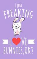I Just Freaking Love Bunnies, OK?