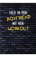 Cheat On Your Boyfriend Not Your Workout