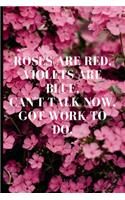 Roses are red, violets are blue, can't talk now, got work to do.