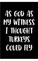 As God As My Witness I Thought Turkeys Could Fly