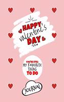 Happy Valentine's Day- You're Still My Favorite Thing To Do - Journal - Cute Gift Ideas For Him or Her