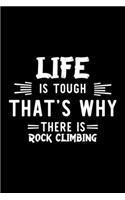 Life Is Tough That's Why There Is Rock Climbing