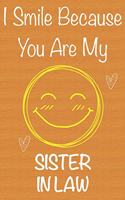 I Smile Because You Are My Sister in Law: Gift Book For Sister in Law, Christmas Gift Book, Mother's Day Gifts, Birthday Gifts For Sister in Law, Women's Day Gifts, Memory Journal & Beautifu
