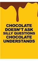 Chocolate Doesnt Ask Silly Questions Chocolate Understands