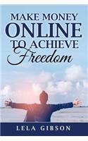 Make Money Online To Achieve Freedom