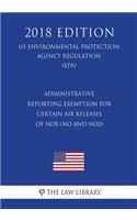 Administrative Reporting Exemption for Certain Air Releases of NOX (NO and NO2) (US Environmental Protection Agency Regulation) (EPA) (2018 Edition)