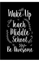 Wake Up Teach Middle School Be Awesome: 6x9 Notebook, Ruled, Back to School, School Planner, Organizer, Diary, Journal Notebook for Middle School Teachers