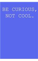 Be curious, not cool.: Blank lined journal notepad for kids, boys, girls, students, teachers and for work; Great gift.