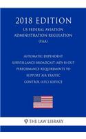 Automatic Dependent Surveillance-Broadcast (ADS-B) Out Performance Requirements to Support Air Traffic Control (ATC) Service (US Federal Aviation Administration Regulation) (FAA) (2018 Edition)