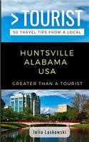 Greater Than a Tourist- Huntsville Alabama USA: 50 Travel Tips from a Local(3 Greater Than a Tourist- Alabama)