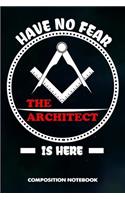 Have No Fear the Architect Is Here: Composition Notebook, Birthday Journal for Architecture Engineering Lovers to Write on