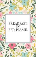 Breakfast in Bed Please: A 6x9 Inch Matte Softcover Notebook Journal with 120 Blank Lined Pages and a Floral Pattern Cover