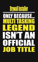 Drywall Installer Only Because Multi Tasking Legend Isn't an Official Job Title