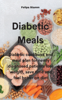 Diabetic Meals: Diabetic cookbook and meal plan for newly diagnosed patients lose weight, save time and feel better on diet