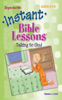Instant Bible Lessons: Talking to God: Ages 5-10