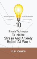 Simple Techniques To Initiate Stress And Anxiety Relief At Work: Stress and anxiety relief, stress releif techniques, work stress, stress in the office