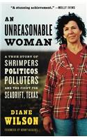An Unreasonable Woman: A True Story of Shrimpers, Politicos, Polluters, And the Fight for Seadrift, Texas