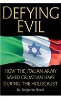 Defying Evil: How the Italian Army Saved Croatian Jews During the Holocaust