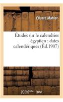 Études Sur Le Calendrier Égyptien: Dates Calendériques Au Point de Vue de l'Histoire
