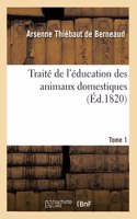 Traité de l'éducation des animaux domestiques, dans lequel on indique les moyens les plus simples: Et Les Plus Sûrs de Les Multiplier, Les Entretenir En Santé. Tome 1