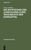 Die Entstehung Des Ausschliesslichen Wahlrechts Der Domkapitel