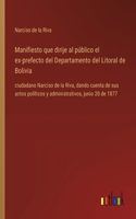 Manifiesto que dirije al público el ex-prefecto del Departamento del Litoral de Bolivia