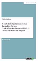 Gesellschaftstheorie in utopischer Perspektive. Parsons Strukturfunktionalismus und Huxleys "Brave New World" im Vergleich