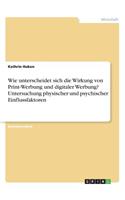 Wie unterscheidet sich die Wirkung von Print-Werbung und digitaler Werbung? Untersuchung physischer und psychischer Einflussfaktoren
