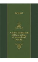 A Literal Translation of Those Satires of Juvenal and Persius