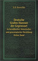 Deutsche Grafen-Haeuser Der Gegenwart in Heraldischer, Historischer Und Genealogischer Beziehung. Dritter Band