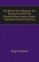 Die Heimat Des Odysseus: Ein Beitrag Zur Kritik Der Dorpfeld'schen Leukas-Ithaka-Hypothese (German Edition)