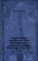 Crustacea caspia: contributions to the knowledge of the carcinological fauna of the Caspian Sea / by G.O. Sars