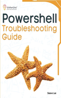 PowerShell Troubleshooting Guide: Techniques, strategies and solutions across scripting, automation, remoting, and system administration