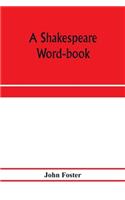 Shakespeare word-book, being a glossary of archaic forms and varied usages of words employed by Shakespeare