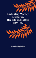 Lady Mary Wortley Montague, Her Life and Letters (1689-1762)