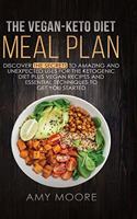 Vegan-Keto Diet Meal Plan: Discover the Secrets to Amazing and Unexpected Uses for the Ketogenic Diet Plus Vegan Recipes and Essential Techniques to Get You Started