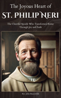 The Joyous Heart of St. Philip Neri: The Cheerful Apostle Who Transformed Rome Through Joy and Faith(Sacred Lives & Prayers)