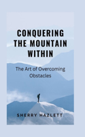 Conquering the Mountain Within: The Art of Overcoming Obstacles