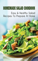 Homemade Salad Cookbook: Easy & Healthy Salad Recipes To Prepare At Home: How Do You Make A Simple Salad Step By Step