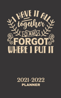 2021-2022 Planner I Have It All Together I Just Forgot Where I Put It