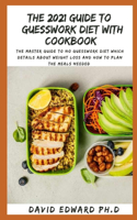 The 2021 Guide to Guesswork Diet with Cookbook: The Master Guide To Guesswork Diet Which Details About Weight Loss And How To Plan The Meals Needed